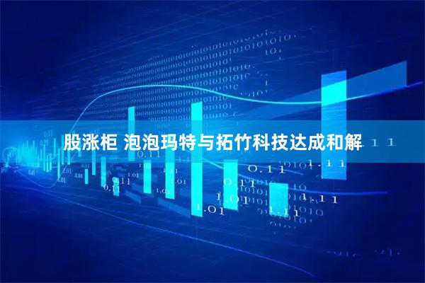 股涨柜 泡泡玛特与拓竹科技达成和解