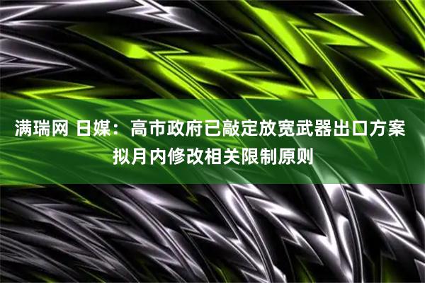 满瑞网 日媒：高市政府已敲定放宽武器出口方案 拟月内修改相关限制原则