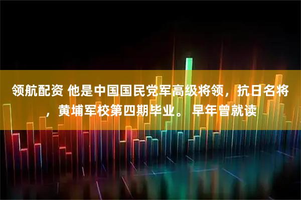 领航配资 他是中国国民党军高级将领，抗日名将，黄埔军校第四期毕业。 早年曾就读