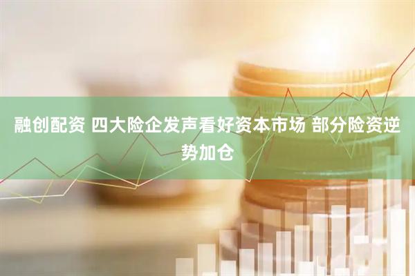 融创配资 四大险企发声看好资本市场 部分险资逆势加仓